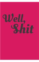 Well Shit: Blank Journal for hustlers and boss babes to log new ideas, adventures and mistakes that are worthy of cuss words