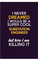 I Never Dreamed I Would Be A Super cool Substation Engineer But Here I Am Killing It: Career journal, notebook and writing journal for encouraging men, women and kids. A framework for building your career.