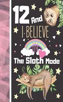 12 And I Believe In The Sloth Mode: Sloth Journal For To Do List And To Write In - Sloth Sleeping Gift For Girls Age 12 Years Old - Blank Lined Writing Diary For Kids