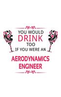 You Would Drink Too If You Were An Aerodynamics Engineer: Personal Aerodynamics Engineer Notebook, Journal Gift, Diary, Doodle Gift or Notebook 6 x 9 Compact Size- 109 Blank Lined Pages