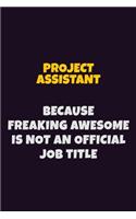 Project Assistant, Because Freaking Awesome Is Not An Official Job Title: 6X9 Career Pride Notebook Unlined 120 pages Writing Journal