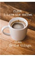 first i have the coffee. then i do the things.: 2020 Weekly Dated Planner * Funny Meme Gift * Create Custom Planner * 6" x 9" 68 pages
