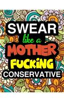 Swear Like A Mother Fucking Conservative: A Snarky & Sweary Adult Coloring Book For Swearing In The Conservative Party Holiday Gift & Birthday Present For Conservative Man Conservative Woman
