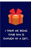 I Think Me Being Your Son Is Enough Of A Gift...: Secret Santa Gifts For Parents, Novelty Christmas Gifts - Mum & Dad, Step Family, Funny Naughty Rude Gag Notebook/Journal for Women Men Silly Office