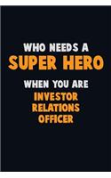 Who Need A SUPER HERO, When You Are Investor relations officer: 6X9 Career Pride 120 pages Writing Notebooks