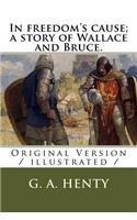 In freedom's cause; a story of Wallace and Bruce.