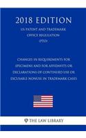 Changes in Requirements for Specimens and for Affidavits or Declarations of Continued Use or Excusable Nonuse in Trademark Cases (US Patent and Trademark Office Regulation) (PTO) (2018 Edition)