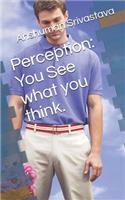 Perception: You See what you think.: &#2332;&#2376;&#2360;&#2368; &#2342;&#2371;&#2359;&#2381;&#2335;&#2367; &#2357;&#2376;&#2360;&#2368; &#2360;&#2371;&#2359;&