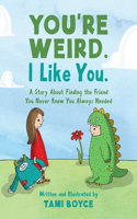 You're Weird. I Like You.: A Story About Finding the Friend You Never Knew You Always Needed