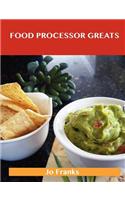 Food Processor Greats: Delicious Food Processor Recipes, the Top 100 Food Processor Recipes: Delicious Food Processor Recipes, the Top 100 Food Processor Recipes