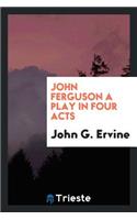 John Ferguson a Play in Four Acts