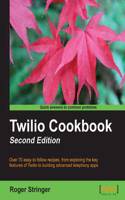 Twilio Cookbook: Over 70 Easy-to-follow Recipes, from Exploring the Key Features of Twilio to Building Advanced Telephony Apps(English)