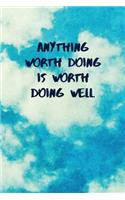 Anything Worth Doing Is Worth Doing Well
