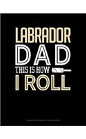 Labrador Dad This Is How I Roll: Graph Paper Notebook - 1/2 Inch Squares(1347 Graph Paper Notebook - 1/2 Inch Squares)