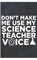Don't Make Me Use My Science Teacher Voice: Science Teacher Chalk Board Blank Lined Note Book