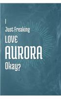 I Just Freaking Love Aurora Okay?