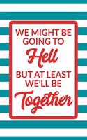 We May Be Going to Hell But at Least We'll Be Together: A Snarky Daily Venting Journal for Couples or Friends