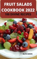 Fruit Salads Cookbook 2022: 100 Divine Recipes