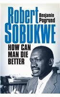 Robert Sobukwe - How can Man Die Better