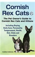 Cornish Rex Cats, The Pet Owner's Guide to Cornish Rex Cats and Kittens Including Buying, Daily Care, Personality, Temperament, Health, Diet, Clubs and Breeders