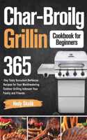 Char-Broil Grilling Cookbook for Beginners: 365-Day Tasty Succulent Barbecue Recipes for Your Mouthwatering Outdoor Grilling to Amaze Your Family and Friends