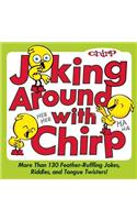 Joking Around with Chirp: More Than 130 Feather-Ruffling Jokes, Riddles, and Tongue Twisters!