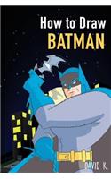 How to Draw Batman: The Step-By-Step Batman Drawing Book