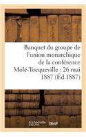 Banquet Du Groupe de l'Union Monarchique de la Conférence Molé-Tocqueville: 26 Mai 1887