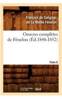 Oeuvres Complètes de Fénelon. Tome 6 (Éd.1848-1852): (Litterature)