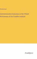 Commemorative Exercises at the Fiftieth Anniversary of the Franklin Institute