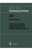 Typologie zur systematischen Gestaltung der Arbeitsorganisation für Flexible Fertigungssysteme: (233 IPA-IAO - Forschung und Praxis)