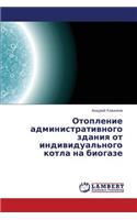 Otoplenie Administrativnogo Zdaniya OT Individual'nogo Kotla Na Biogaze
