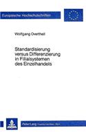Standardisierung versus Differenzierung in Filialsystemen des Einzelhandels: Theoretische Analyse Marktbezogener Steuerungsprobleme Und Diskussion Einschlaegiger Handhabungspraktiken