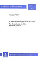 Volksabstimmung Auf Der Buehne?: Das Massentheater ALS Mittel Politischer Agitation