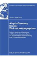 Adaptive Steuerung Flexibler Werkstattfertigungssysteme: Nutzung Moderner Informations- Und Kommunikationstechnologien Zur Effizienten Produktionssteuerung Unter Echtzeitbedingungen