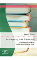 Hochbegabung in der Grundschule: Erkennung und Förderung mathematisch begabter Kinder