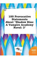 100 Provocative Statements about Shadow Kiss: A Vampire Academy Novel: 3(English)