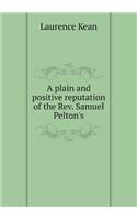A Plain and Positive Reputation of the Rev. Samuel Pelton's