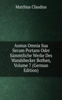 Asmus Omnia Sua Secum Portans Oder Sammtliche Werke Des Wandsbecker Bothen, Volume 7 (German Edition)