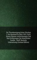 Die Thronbesteigung Kaiser Nicolaus I. Von Russland Im Jahre 1825; Nach Seinen Eigenen Aufzeichnungen Und Den Erinnerungen Der Kaiserlichen Familie. . Korff. Deutsche Uebersetzung (German Edition)