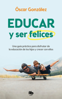 Educar y ser felices: Una guía práctica para disfrutar de la educación de los hijos y crecer con ellos / Parent and Be Happy: A practical guide to enjoy