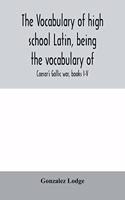 vocabulary of high school Latin, being the vocabulary of