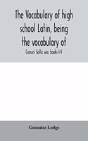 The vocabulary of high school Latin, being the vocabulary of