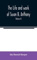 life and work of Susan B. Anthony; including public addresses, her own letters and many from her contemporaries during fifty years (Volume II)