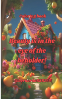 Beauty is in the eye of the beholder!