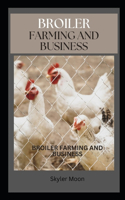 Broiler Farming and Business: A Practical Guide to Building a Successful Poultry Enterprise