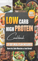 Low Carb High Protein Cookbook: 100+ Easy and Delicious Recipes for Beginners and Experts Burn Fat, Build Muscle, and Boost Energy with Low-Carb, High-Protein Meals Includes a 28-D