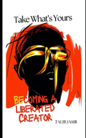 Take What's Yours: Becoming a Liberated Creator