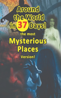 Around the World in 37 Days: the most Mysterious Places Version!