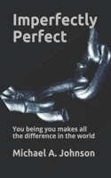 Imperfectly Perfect: You being you makes all the difference in the world